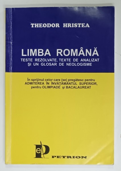 LIMBA ROMANA , TESTE REZOLVATE , TEXTE DE ANALIZAT SI UN GLOSAR DE NEOLOGISME de THEODOR HRISTEA , 1998