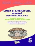 Limba si Literatura Romana pentru cls. A V-a - exercitii aplicative recapitulari si teste de evaluare