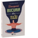 Descopera bucuria de a trai. Update mental, emotional si spiritual - Cristina Sorlea