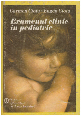 Carmen Ciofu, Eugen Ciofu - Examenul clinic in pediatrie - 130565 foto