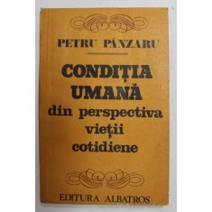 CONDITIA UMANA DIN PERSPECTIVA VIETII COTIDIENE de PETRU PANZARU , 1981