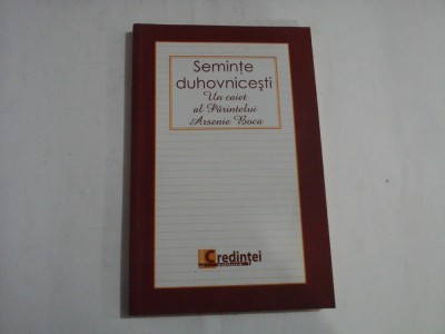 SEMINTE DUHOVNICESTI Un caiet al Parintelui Arsenie Boca - Bucuresti, 2009 foto