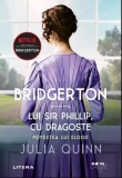 Bridgerton. Lui Sir Phillip, cu dragoste | Julia Quinn, Litera