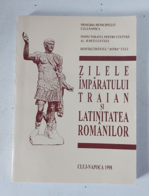 ZILELE IMPARATULUI TRAIAN SI LATINITATEA ROMANILOR - CLUJ-NAPOCA - 1998 foto
