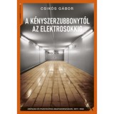 A k&eacute;nyszerzubbonyt&oacute;l az elektrosokkig - Erőszak &eacute;s pszichi&aacute;tria Magyarorsz&aacute;gon, 1866-1977 - Csik&oacute;s G&aacute;bor
