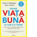 Despre viata buna si cum s-o traim. Lectiile celui mai indelungat studiu Harvard asupra fericirii (1938-2018) - Smaranda Nistor, Robert Waldinger, Mar