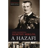 Vit&eacute;z nagyb&aacute;nyai Horthy Mikl&oacute;s, a hazafi - B&aacute;n&oacute; Attila