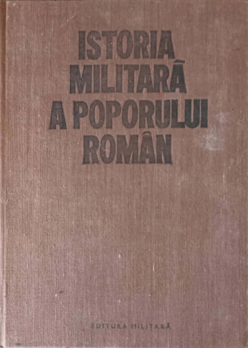 ISTORIA MILITARA A POPORULUI ROMAN VOL.III (3)-VASILE MILEA, STEFAN PASCU, ILIE CEAUSESCU SI COLAB.