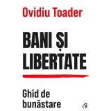 Cumpara ieftin Bani si libertate.Ghid de bunastare, Ovidiu Toader