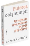 Carte Puterea Obisnuintei - Charles Duhigg | Psihologie, Dezvoltare Personala, Obiceiuri