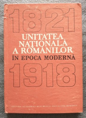 Nichita Adăniloaie et al. - Unitatea națională a rom&amp;acirc;nilor &amp;icirc;n epoca modernă 1821-1918 foto