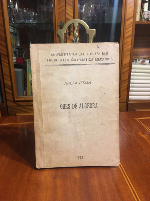 Agneta Vescan - Curs de ALGEBRA (1972 - Univ. Al. I. Cuza Iasi)