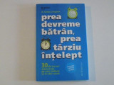 PREA DEVREME BATRAN , PREA TARZIU INTELEPT de GORDON LIVINGSTON , 2009