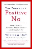 The Power of a Positive No: How to Say No and Still Get to Yes