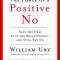 The Power of a Positive No: How to Say No and Still Get to Yes