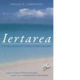 Iertarea - cea mai mare putere vindecatoare - Gerald G. Jampolsky