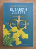 Elizabeth Gilbert - Si am spus o poveste de iubire