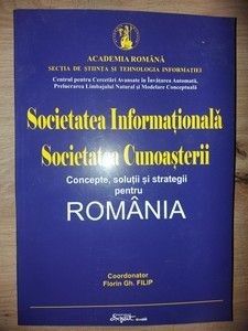 Societatea Informationala, Societatea Cunoasterii: Concepte, solutii si strategii pentru Romania- Florin Gh. Filip