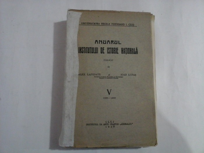 ANUARUL INSTITUTULUI DE ISTORIE NATIONALA vol. V 1928 - 1930 - Alex. Lapedatu / Ioan Lupas - Cluj, 1930