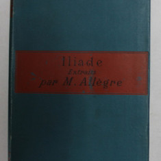 HOMERE - ILIADE - EXTRAITS , avec introduction , un index et des notes par F. ALLEGRE , EDITIE INTERBELICA