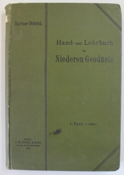 HAND UND LEHRBUCH DER NIEDEREN GEODASIE ( MANUAL DE GEODEZIE ..) von FRIEDRICH HARTNER und HOFRAT JOSEF WASTLER , TEXT IN LB. GERMANA , VOLUMUL I , 19