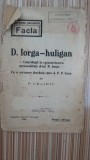 D. Iorga - huligan. Contributii la caracterizarea personalitatii dlui N.Iorga, cu o scrisoare deschisa catre d. P.P. Carp - P. Crainic