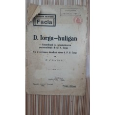 D. Iorga - huligan. Contributii la caracterizarea personalitatii dlui N.Iorga, cu o scrisoare deschisa catre d. P.P. Carp - P. Crainic
