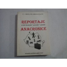 REPORTAJE si alte insemnari * povestiri * amintiri ANACRONICE - C. Chifane-Dragusani (dedicatie si autograf)