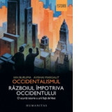 OCCIDENTALISMUL, RAZBOIUL IMPOTRIVA OCCIDENTULUI - IAN BURUMA, Humanitas