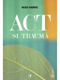Cumpara ieftin ACT si trauma/Russ Harris