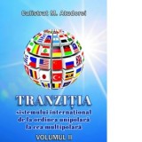 Tranzitia sistemului international de la ordinea unipolara la cea multipolara. Volumul II - Calistrat M. Atudorei