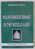 MOUNTAINOUS BANAT IN THE MIDLLE AGES - DUMITRU TEICU, 2002, ed. universitary press cluj, coperta cartonata