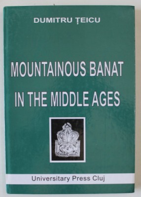 MOUNTAINOUS BANAT IN THE MIDLLE AGES by DUMITRU TEICU , 2002 foto