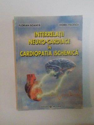 INTERRELATII NEURO-CARDIACE IN CARDIOPATIA ISCHEMICA de FLORIAN BOANTA , VIOREL FILCESCU , 1999 foto