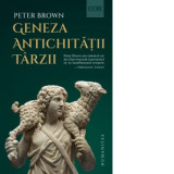 Geneza Antichitatii Tarzii - Peter Brown, Stefan Colceriu