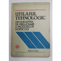 UTILAJUL TEHNOLOGIC DIN INDUSTRIA DE PRELUCRARE A PRODUSELOR HORTICOLE de BRAD SEGAL ...GEORGETA DIMA , 1984