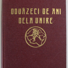 DOUAZECI DE ANI DELA UNIRE , MONOGRAFIE de TIRON ALBANI , VOLUMUL I : CUM S-A FACUT UNIREA , 1938 , EXEMPLAR NR. 728 DIN 1000 , SEMNAT *