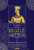 Regina văzduhului și a &icirc;ntunericului. Regele Arthur (Vol. 2) - Hardcover - T.H. White - Arthur, 2021