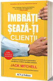 &Icirc;mbrățișează-ți clienții - Paperback brosat - Jack Mitchell - Act și Politon