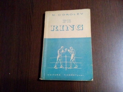 PE RING - N. Corolev - Editura Tineretului, 1952, 206 p. foto