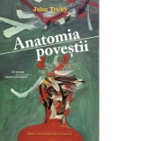 Anatomia povestii. 22 de pasi pentru a deveni un maestru povestitor - John Truby