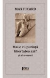 Mai e cu putinta libertatea azi? Si alte eseuri - Max Picard