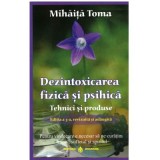 Dezintoxicarea fizica si psihica. Tehnici si produse. Editia a 3-a, revizuita si adaugita - Mihaita Toma