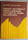 Fibrate vectoriale. Spatii Lagrange. Aplicatii in teoria relativitatii - Miron