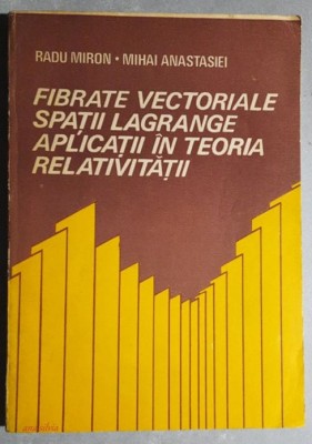 Fibrate vectoriale. Spatii Lagrange. Aplicatii in teoria relativitatii - Miron foto