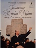 Danielle Maillefer - Intoarcerea Regelui Mihai - Amintirile unei prietene a Familiei Regale (Editia: 2017)
