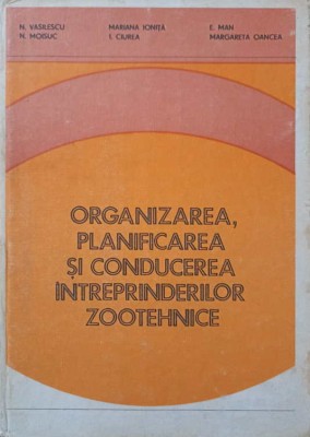 ORGANIZAREA, PLANIFICAREA SI CONDUCEREA INTREPRINDERILOR ZOOTEHNICE-N. VASILESCU, N. MOISUC, MARIANA IONITA-247360 foto