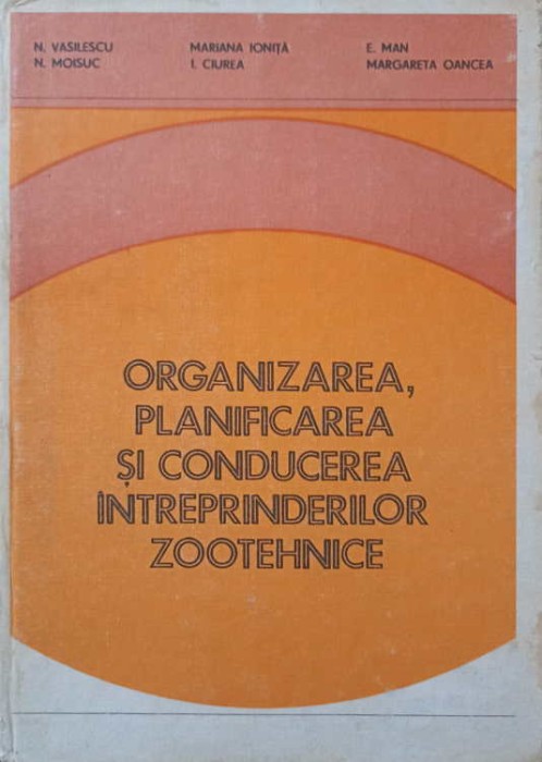 ORGANIZAREA, PLANIFICAREA SI CONDUCEREA INTREPRINDERILOR ZOOTEHNICE-N. VASILESCU, N. MOISUC, MARIANA IONITA, I.