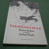 NARATIUNEA DE A FI ROBERT SERBAN IN DIALOG CU SERBAN FOARTA HUMANITAS