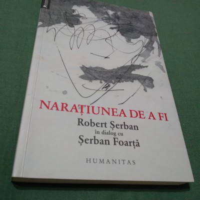 NARATIUNEA DE A FI ROBERT SERBAN IN DIALOG CU SERBAN FOARTA HUMANITAS foto